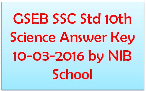 GSEB SSC Std 10th Science Answer Key 10-03-2016 by NIB School